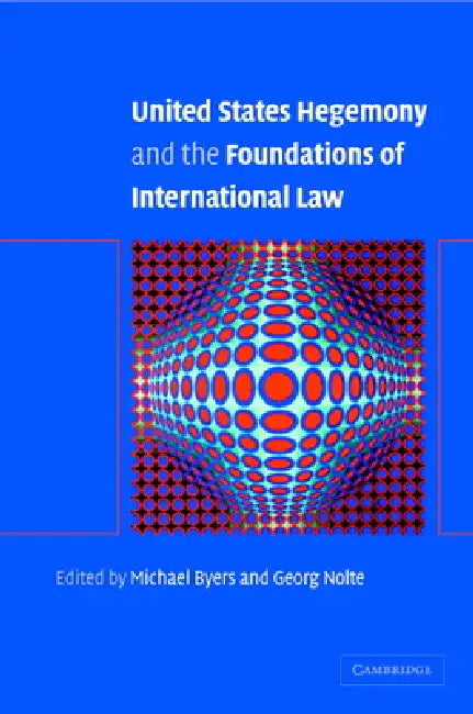 United States Hegemony and the Foundations of International Law by Michael Byers, Georg Nolte, Byers Michael