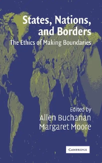 States, Nations and Borders by Allen Buchanan