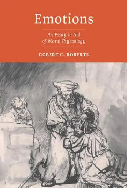 Emotions: An Essay in Aid of Moral Psychology by Robert Campbell Roberts