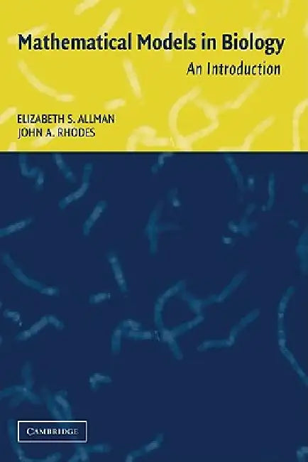 Mathematical Models in Biology: An Introduction by John A. Rhodes, Elizabeth S. Allman, Allman Elizabeth S.