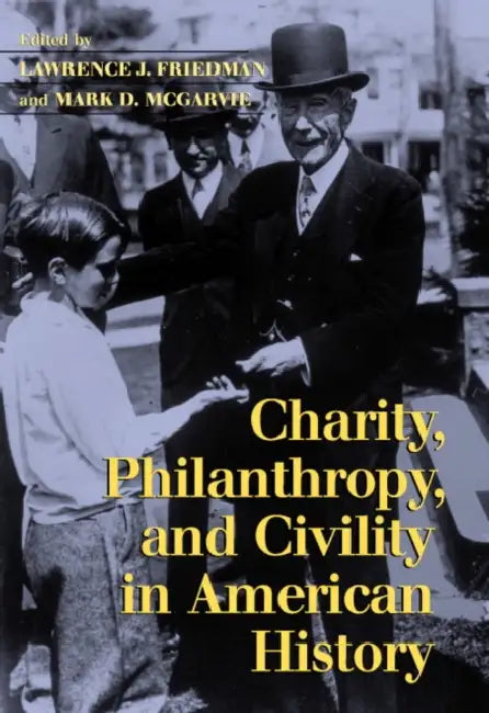 Charity, Philanthropy, and Civility in American History by Lawrence Friedman, Mark D. McGarvie