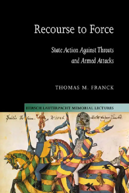 Recourse to Force: State Action Against Threats and Armed Attacks by Thomas M. Franck