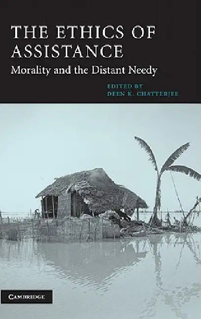 The Ethics of Assistance: Morality and the Distant Needy by Deen K. Chatterjee, Douglas MacLean