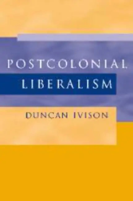 Postcolonial Liberalism by Duncan Ivison