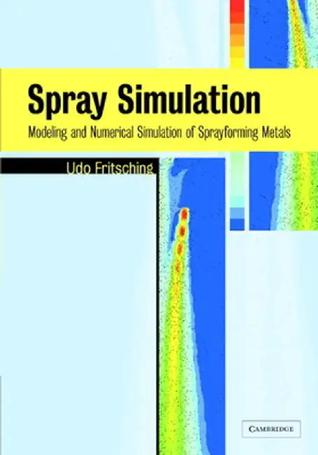 Spray Simulation: Modeling and Numerical Simulation of Sprayforming metals by Udo Fritsching