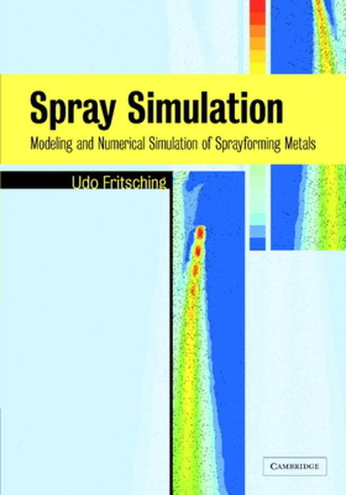 Spray Simulation: Modeling and Numerical Simulation of Sprayforming metals by Udo Fritsching