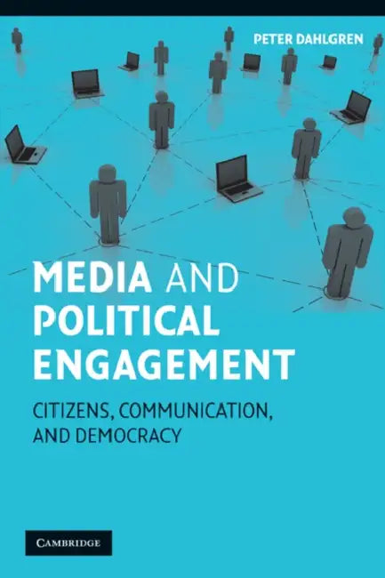 Media and Political Engagement: Citizens, Communication, and Democracy by Peter Dahlgren
