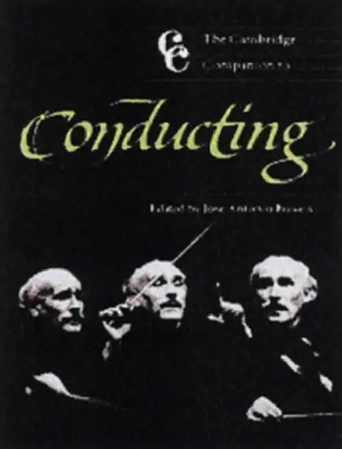 The Cambridge Companion to Conducting by Jose A. Bowen, Jonathan Cross, Jos Antonio Bowen