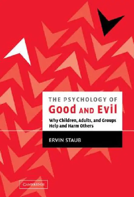 The Psychology of Good and Evil: Why Children, Adults, and Groups Help and Harm Others by Ervin Staub