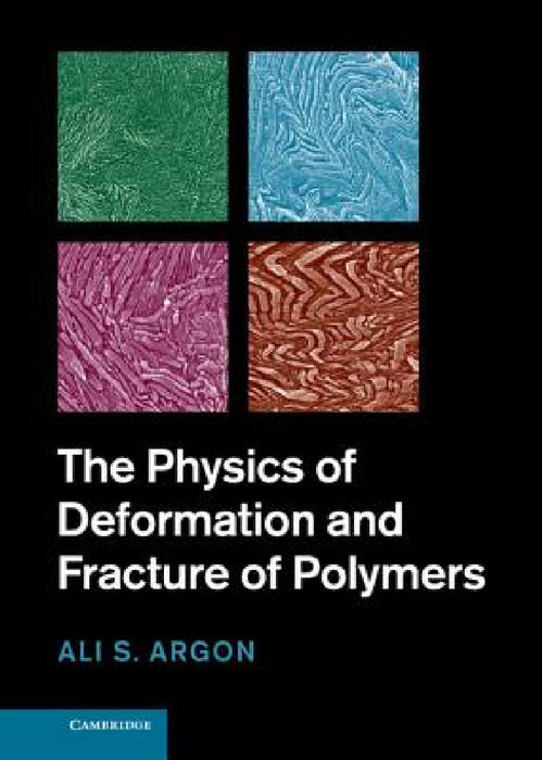 The Physics of Deformation and Fracture of Polymers by Ali S. Argon