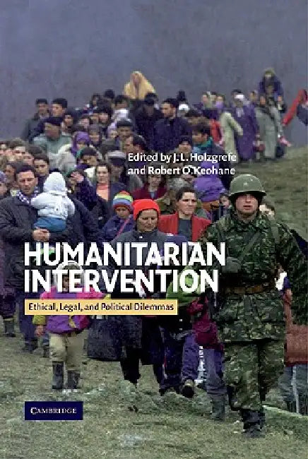 Humanitarian Intervention: Ethical, Legal and Political Dilemmas by J. L. Holzgrefe, Robert O. Keohane