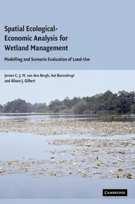 Spatial Ecological-Economic Analysis for Wetland Management by Jeroen C. J. M. Van Den Bergh, Jeroen C. J. M. Van De Bergh, Aat Barendregt