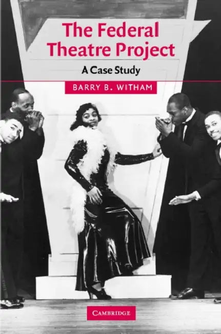 The Federal Theatre Project: A Case Study by Barry Witham, Don B. Wilmeth