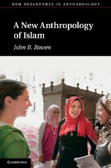 A New Anthropology of Islam by Bowen, John R.