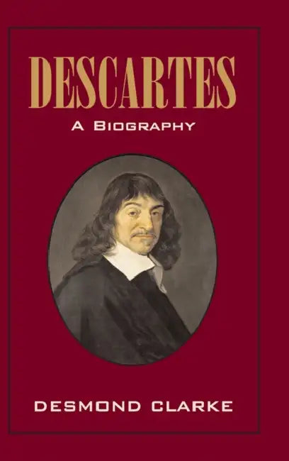 Descartes: A Biography by Desmond M. Clarke