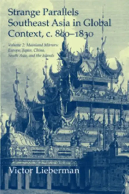Strange Parallels: Southeast Asia in Global Context, c. 800-1830, Volume 2: Mainland Mirrors: Europe, Japan, China, South Asia, and the Islands by Victor B. Lieberman
