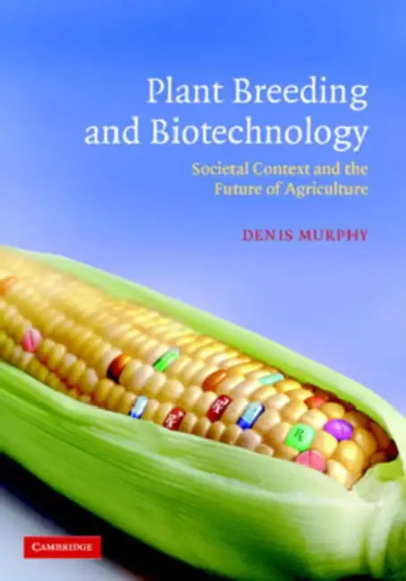 Plant Breeding and Biotechnology: Societal Context and the Future of Agriculture by Denis Murphy