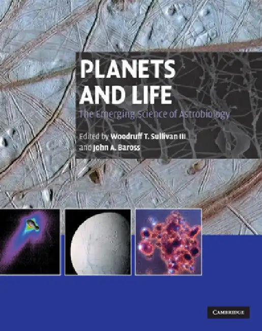 Planets and Life: The Emerging Science of Astrobiology by Woodruff T. Sullivan III, John Baross