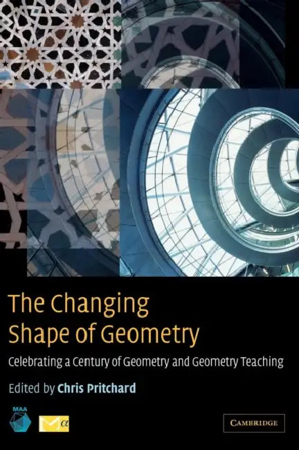 The Changing Shape of Geometry: Celebrating a Century of Geometry and Geometry Teaching by Mathematical Association of America, Chris Pritchard