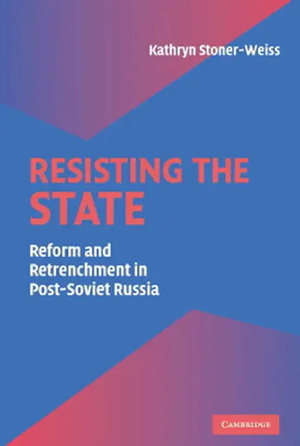 Resisting The State: Reform and Retrenchment in Post-Soviet Russia by Kathryn Stoner-weiss