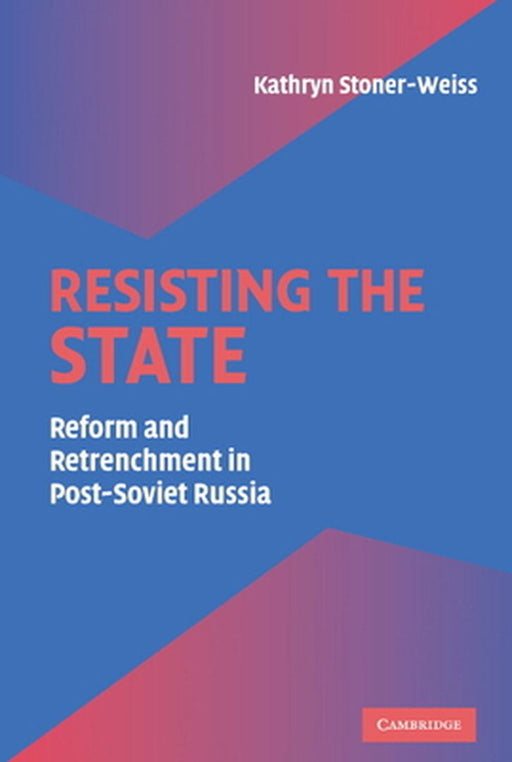 Resisting The State: Reform and Retrenchment in Post-Soviet Russia by Kathryn Stoner-weiss