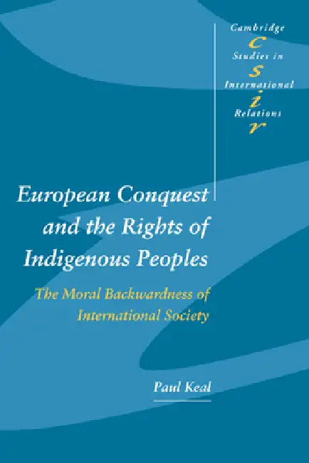 European Conquest and the Rights of Indigenous Peoples: The Moral Backwardness of International Society by Paul Keal, Steve Smith, Thomas J. Biersteker