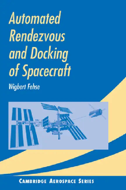 Automated Rendezvous and Docking of Spacecraft by Wigbert Fehse, Michael J. Rycroft, Wei Shyy
