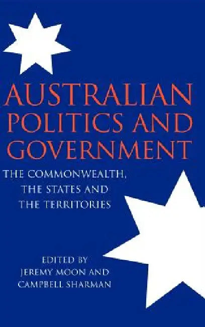 Australian Politics and Government: The Commonwealth, the States and the Territories by Campbell Sharman, Jeremy Moon
