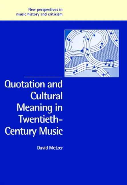 Quotation and Cultural Meaning in Twentieth-Century Music by David Metzer, Metzer David, Ruth Solie