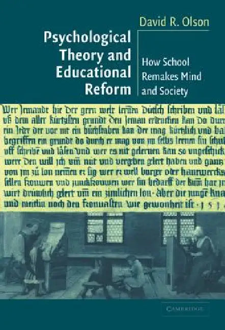 Psychological Theory and Educational Reform: How School Remakes Mind and Society by David R. Olson