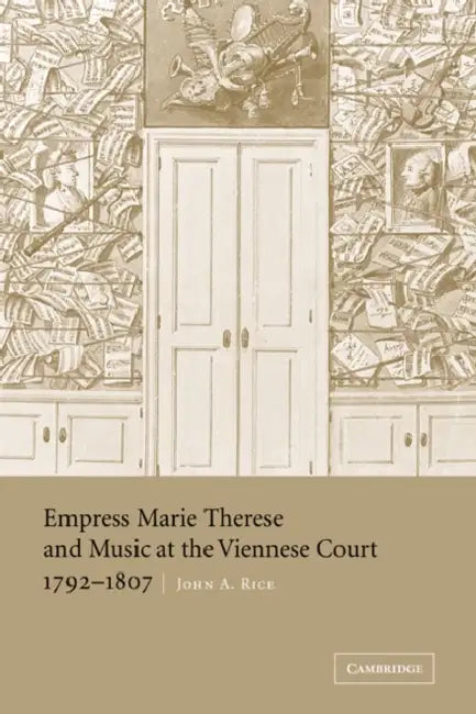 Empress Marie Therese and Music at the Viennese Court, 1792 1807 by John A. Rice