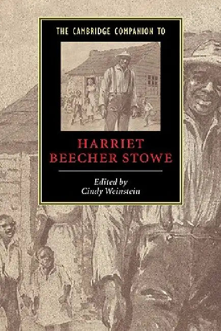 The Cambridge Companion to Harriet Beecher Stowe by Cindy Weinstein, Weinstein Cindy