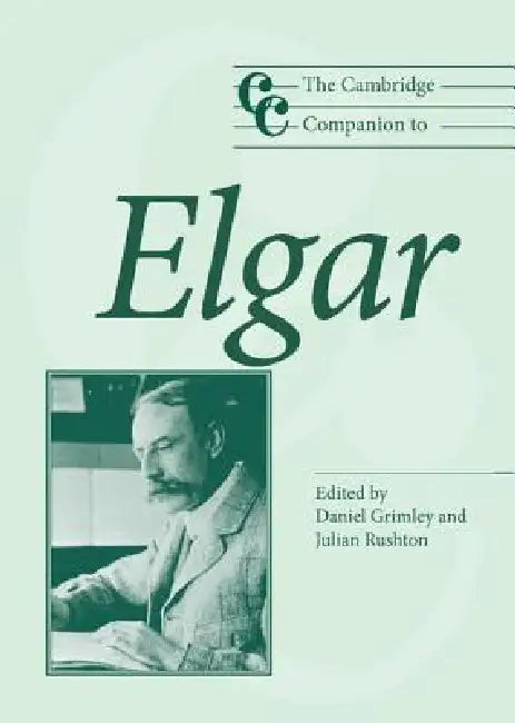 The Cambridge Companion to Elgar by Daniel M. Grimley, Julian Rushton
