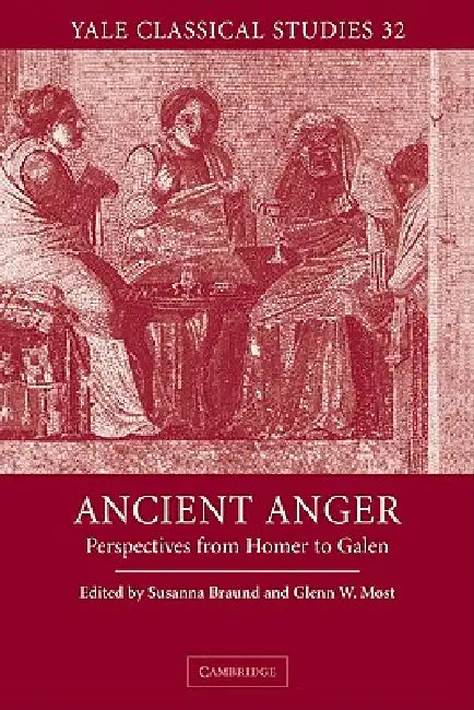 Ancient Anger: Perspectives from Homer to Galen by Susanna Morton Braund, Glenn W. Most, Susanna Morton Braund