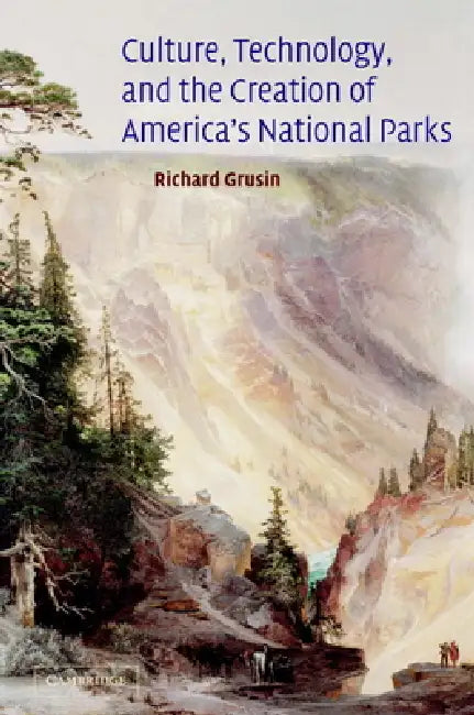 Culture, Technology, and the Creation of America's National Parks by Richard Grusin, Richard Crusin, Albert Gelpi