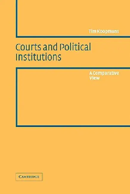 Courts and Political Institutions: A Comparative View by Tim Koopmans