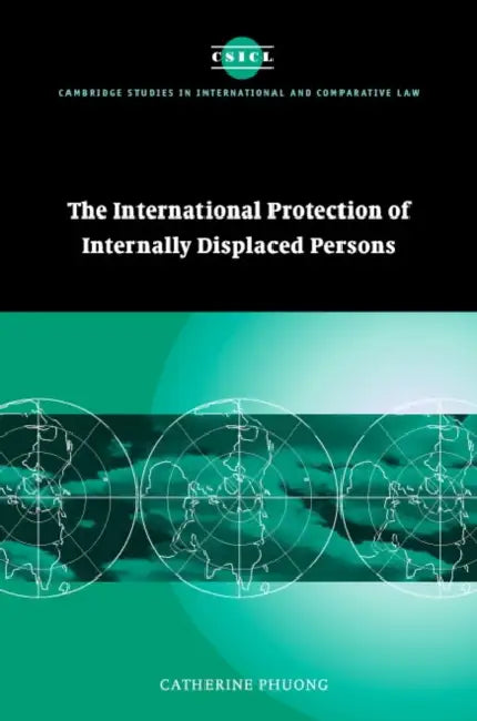 The International Protection of Internally Displaced Persons by Catherine Phuong, Phuong Catherine, James Crawford
