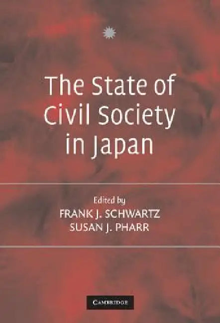The State of Civil Society in Japan by Frank J. Schwartz, Susan J. Pharr