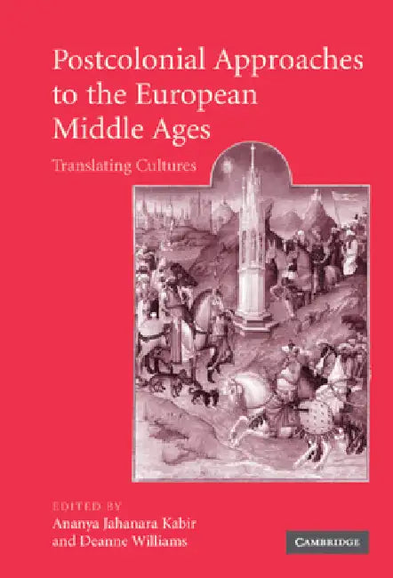 Postcolonial Approaches to the European Middle Ages: Translating Cultures by Ananya Jahanara Kabir, Deanne Williams