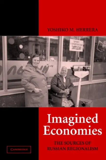 Imagined Economies: The Sources of Russian Regionalism by Yoshiko M. Herrera, Herrera Yoshiko M., Peter Lange
