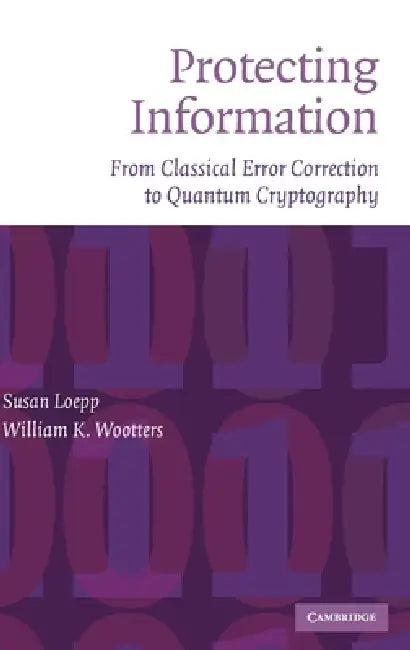 Protecting Information by Susan Loepp, William K. Wootters