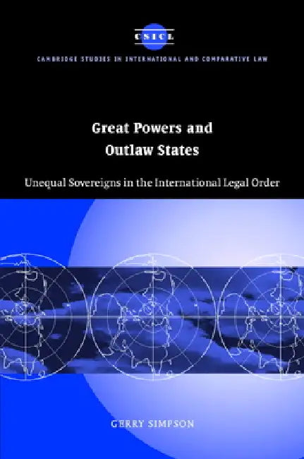 Great Powers and Outlaw States: Unequal Sovereigns in the International Legal Order by Gerry Simpson