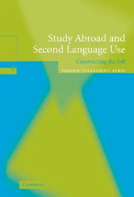 Study Abroad and Second Language Use: Constructing the Self by Valerie A. Pellegrino Aveni