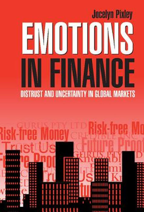 Emotions In Finance: Distrust and Uncertainty in Global Markets by Jocelyn Pixley