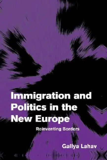Immigration and Politics in the New Europe: Reinventing Borders by Gallya Lahav, Andreas F Llesdal, Johan P. Olsen