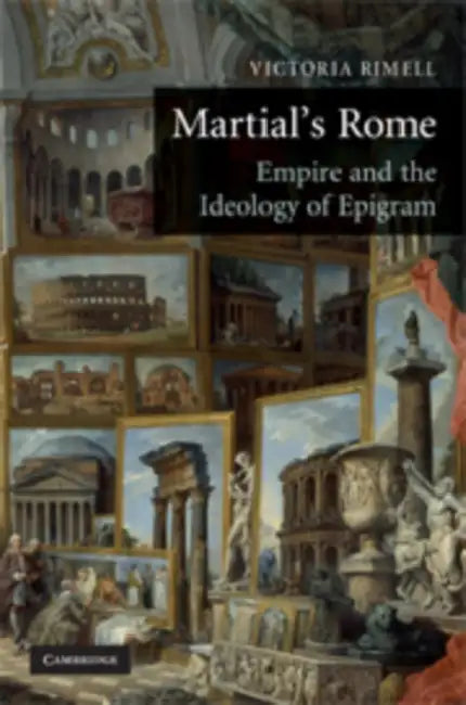 Martial's Rome: Empire and the Ideology of Epigram by Victoria Rimell