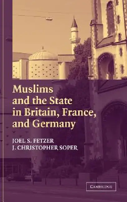 Muslims and the State in Britain, France, and Germany by Joel S. Fetzer, J. Christopher Soper