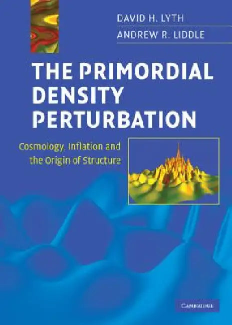 The Primordial Density Perturbation by David H. Lyth, Andrew R. Liddle