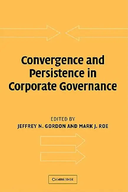 Convergence and Persistence in Corporate Governance by Jeffrey N. Gordon, Mark J. Roe