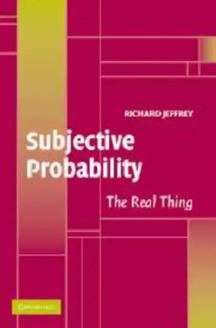 Subjective Probability: The Real Thing by Richard Jeffrey